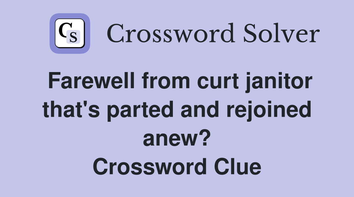 Farewell from curt janitor that's parted and rejoined anew? Crossword Clue Answers Crossword